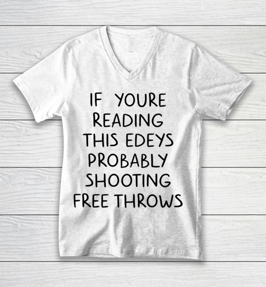If You're Reading This Edey's Probably Shooting Free Throws Unisex V-Neck T-Shirt