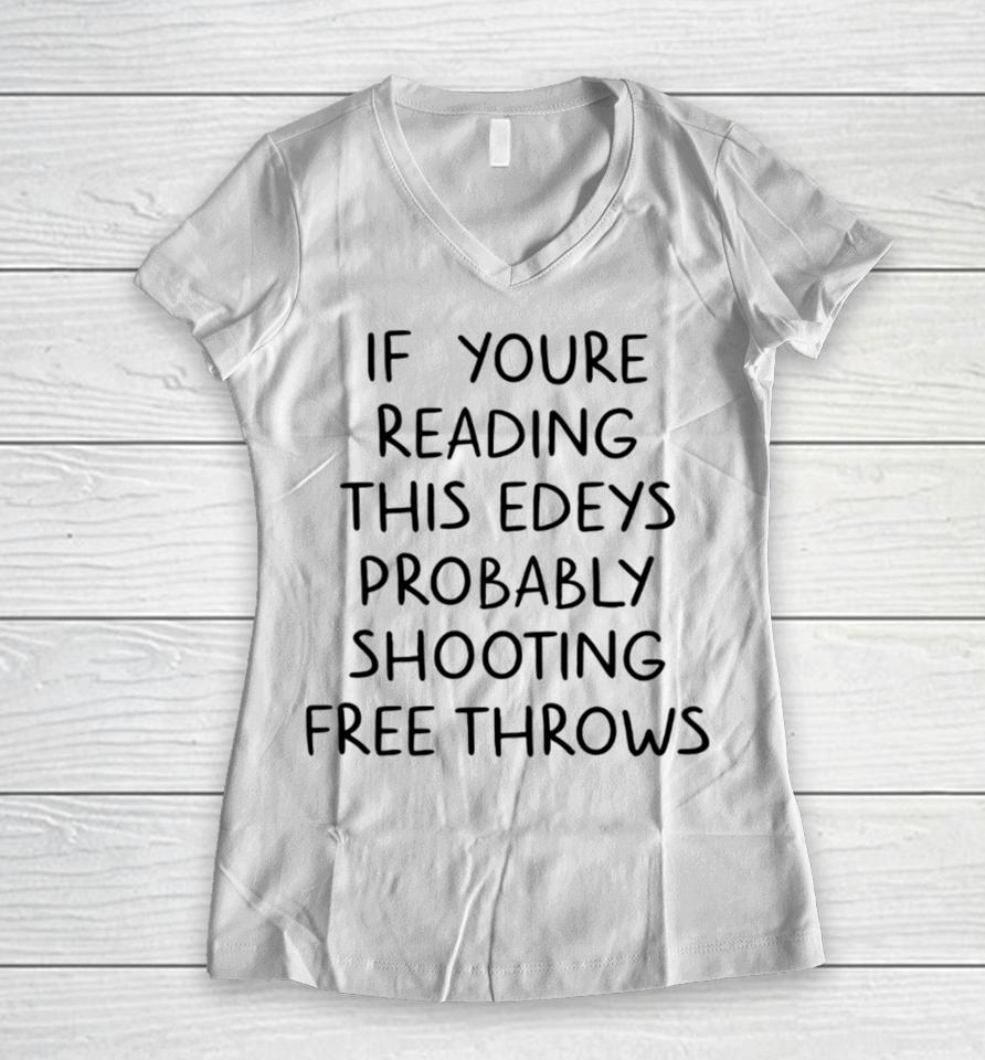 If You're Reading This Edey's Probably Shooting Free Throws Women V-Neck T-Shirt