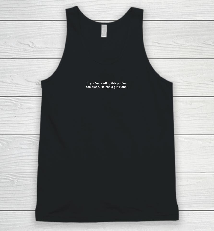 If You're Reading This You're Too Close He Has A Girlfriend Valentine's Day Unisex Tank Top