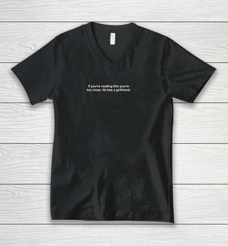 If You're Reading This You're Too Close He Has A Girlfriend Valentine's Day Unisex V-Neck T-Shirt