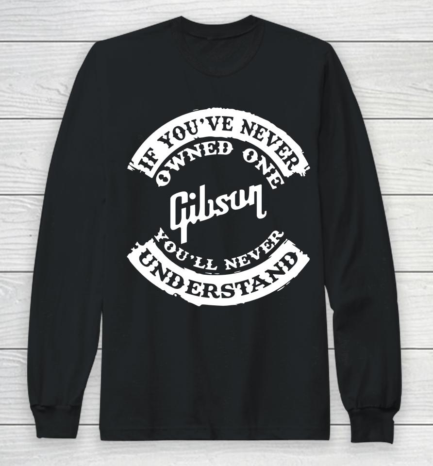 If You've Never Owned One Gibson You'll Never Understand Long Sleeve T-Shirt