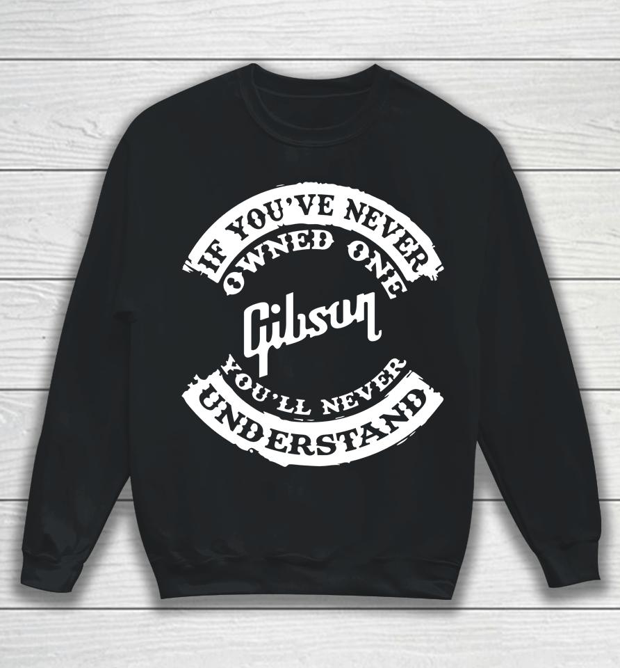 If You've Never Owned One Gibson You'll Never Understand Sweatshirt