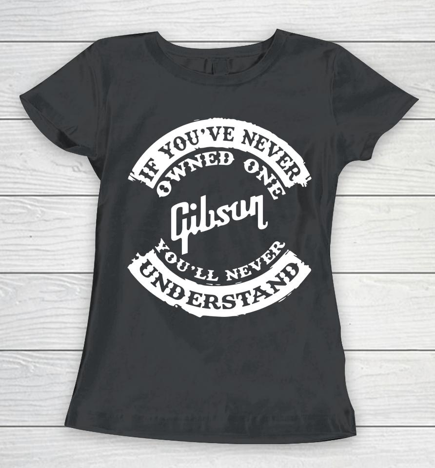 If You've Never Owned One Gibson You'll Never Understand Women T-Shirt