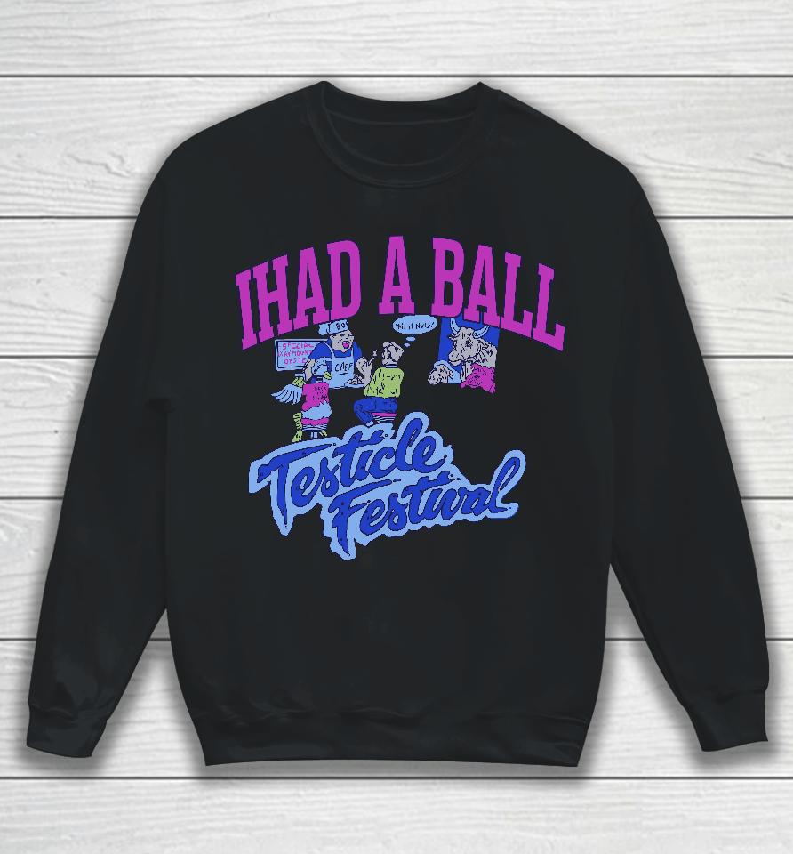 Ihad A Ball Testicle Festival Sweatshirt