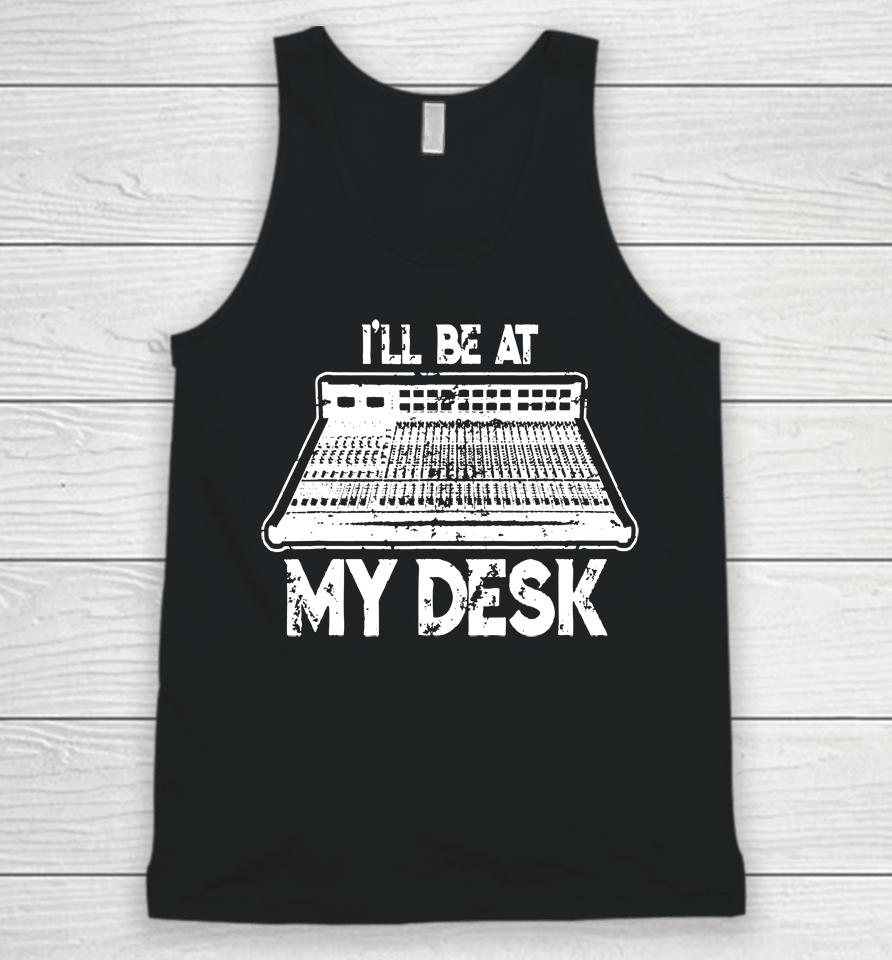 I'll Be At My Desk Funny Sound Guy Studio Engineer Unisex Tank Top