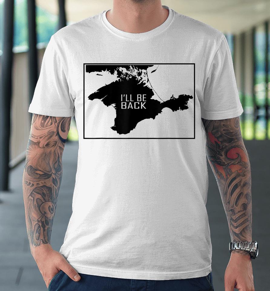 I'll Be Back Crimea Ukraina Map Premium T-Shirt