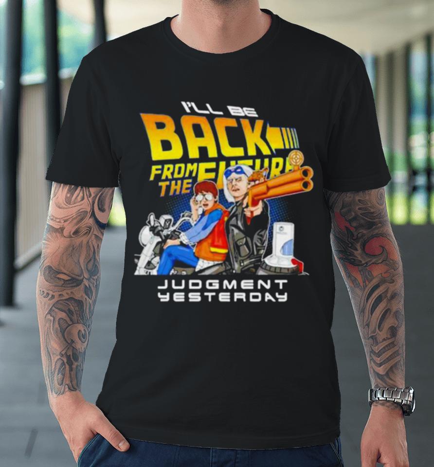 I’ll Be Back From The Future Judgment Yesterday Premium T-Shirt