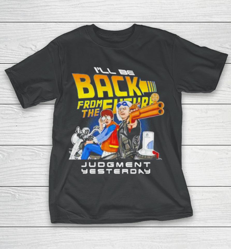 I’ll Be Back From The Future Judgment Yesterday T-Shirt