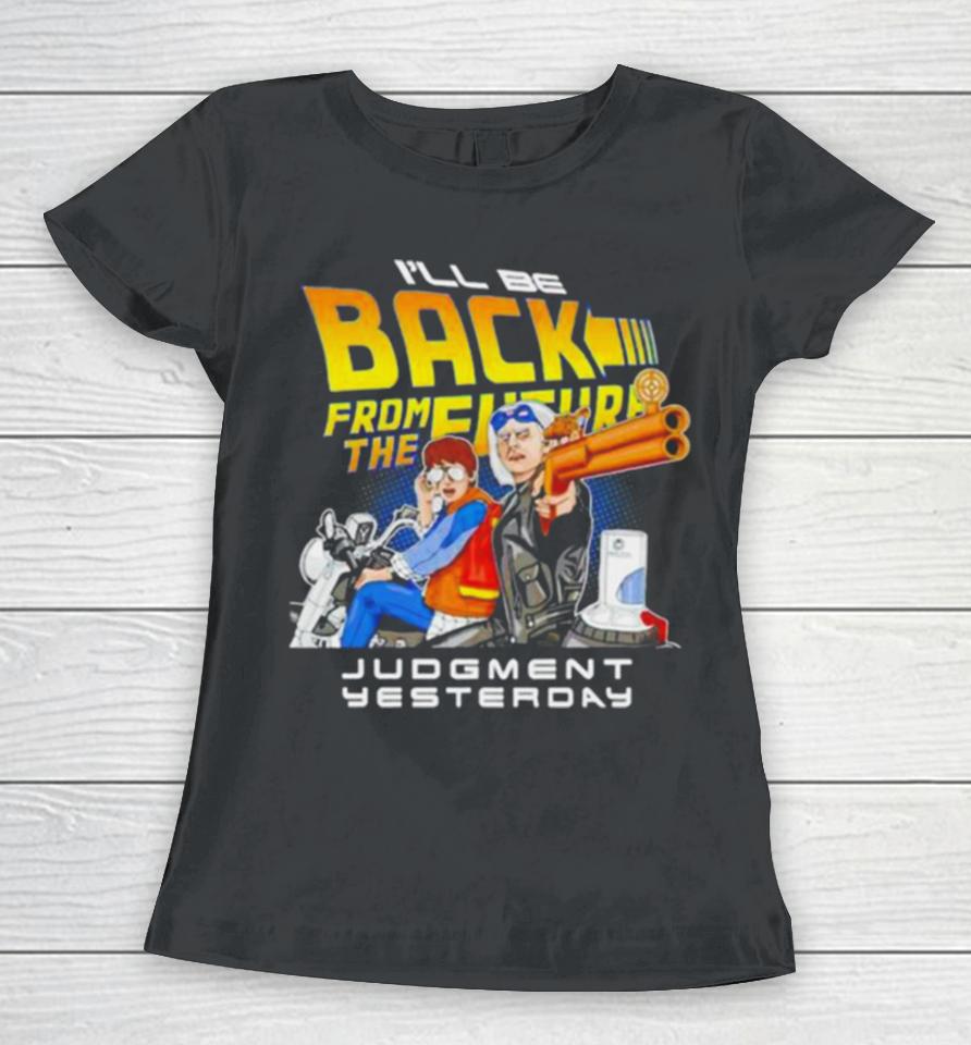 I’ll Be Back From The Future Judgment Yesterday Women T-Shirt