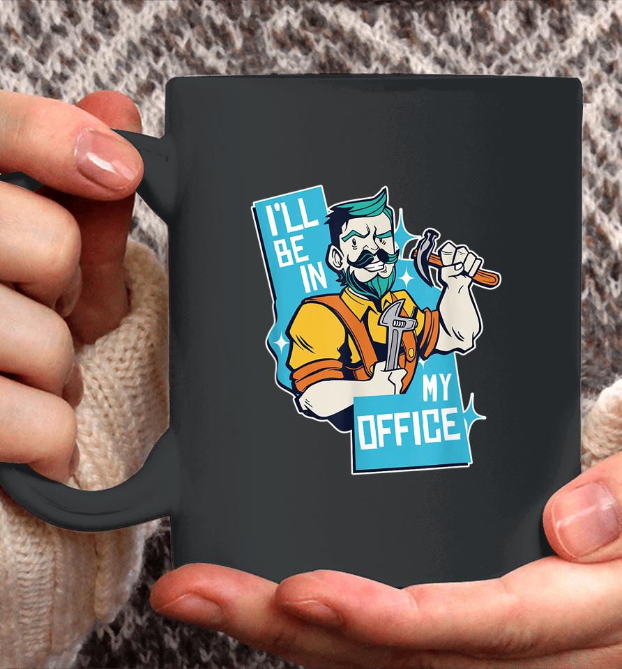 I'll Be In My Office Funny Carpenter Coffee Mug