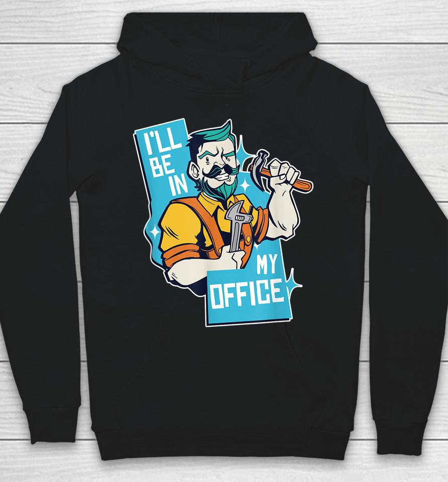 I'll Be In My Office Funny Carpenter Hoodie
