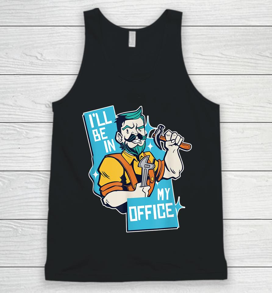 I'll Be In My Office Funny Carpenter Unisex Tank Top