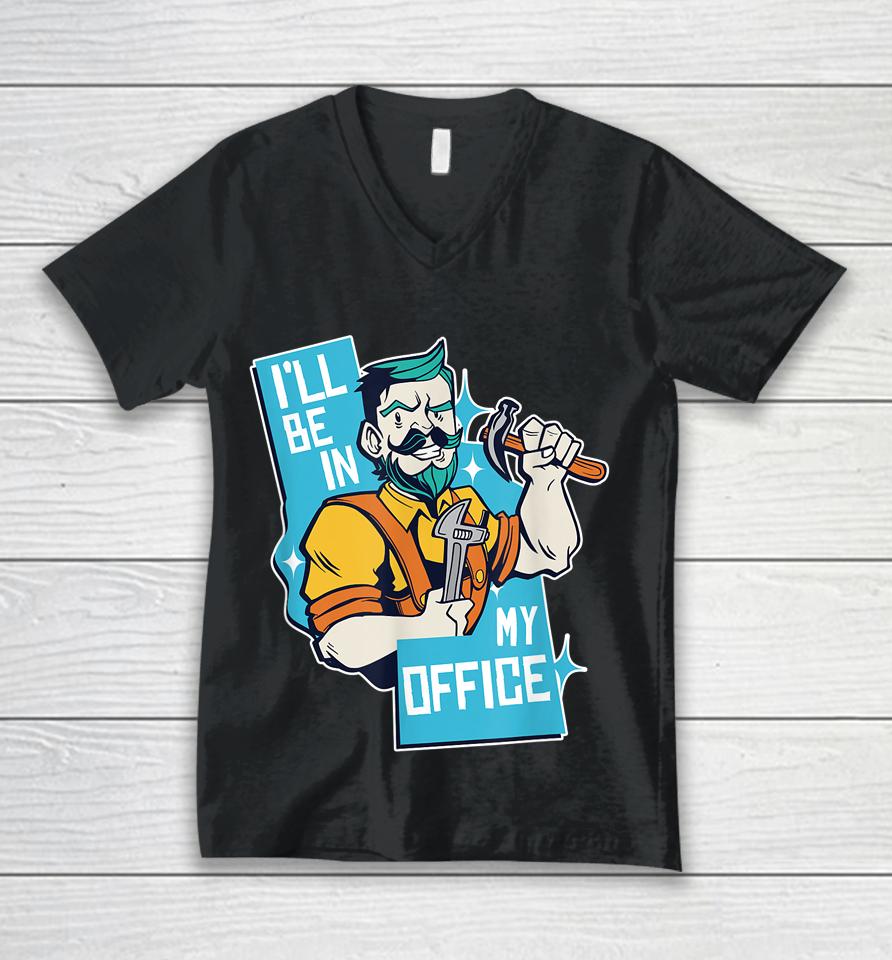 I'll Be In My Office Funny Carpenter Unisex V-Neck T-Shirt