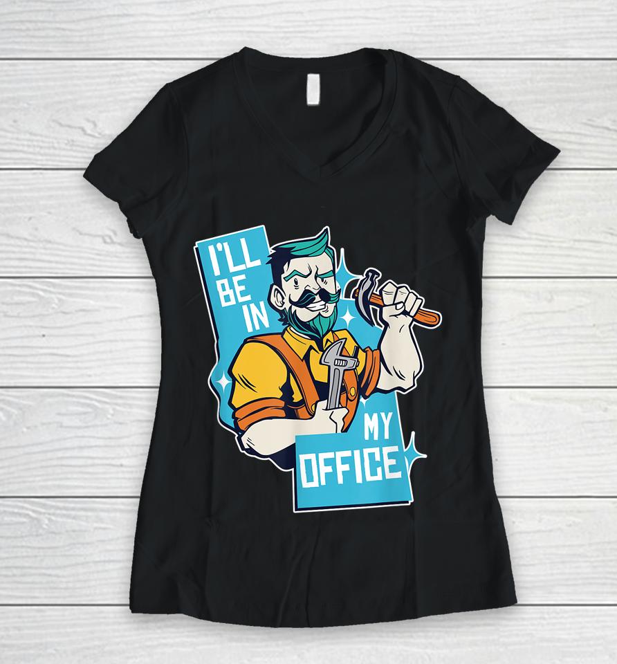I'll Be In My Office Funny Carpenter Women V-Neck T-Shirt