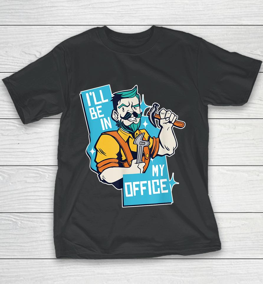 I'll Be In My Office Funny Carpenter Youth T-Shirt