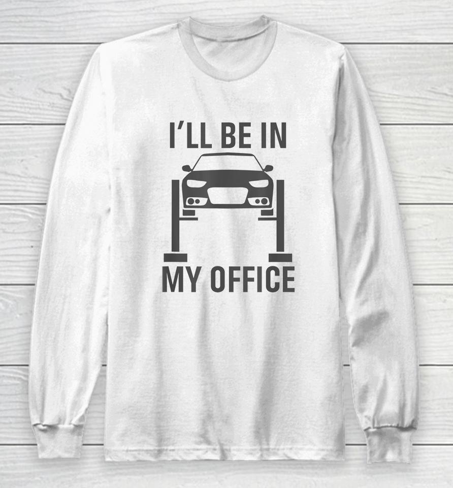 I'll Be In My Office Garage Car Long Sleeve T-Shirt