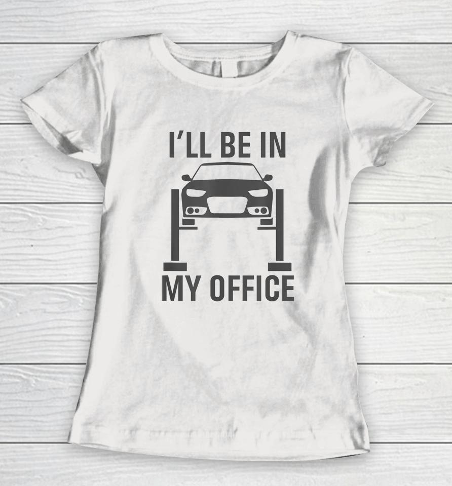 I'll Be In My Office Garage Car Women T-Shirt