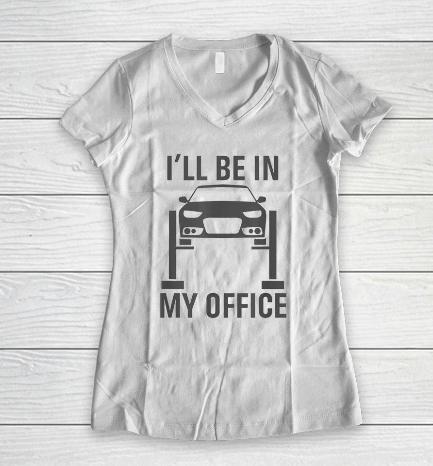 I'll Be In My Office Garage Car Women V-Neck T-Shirt