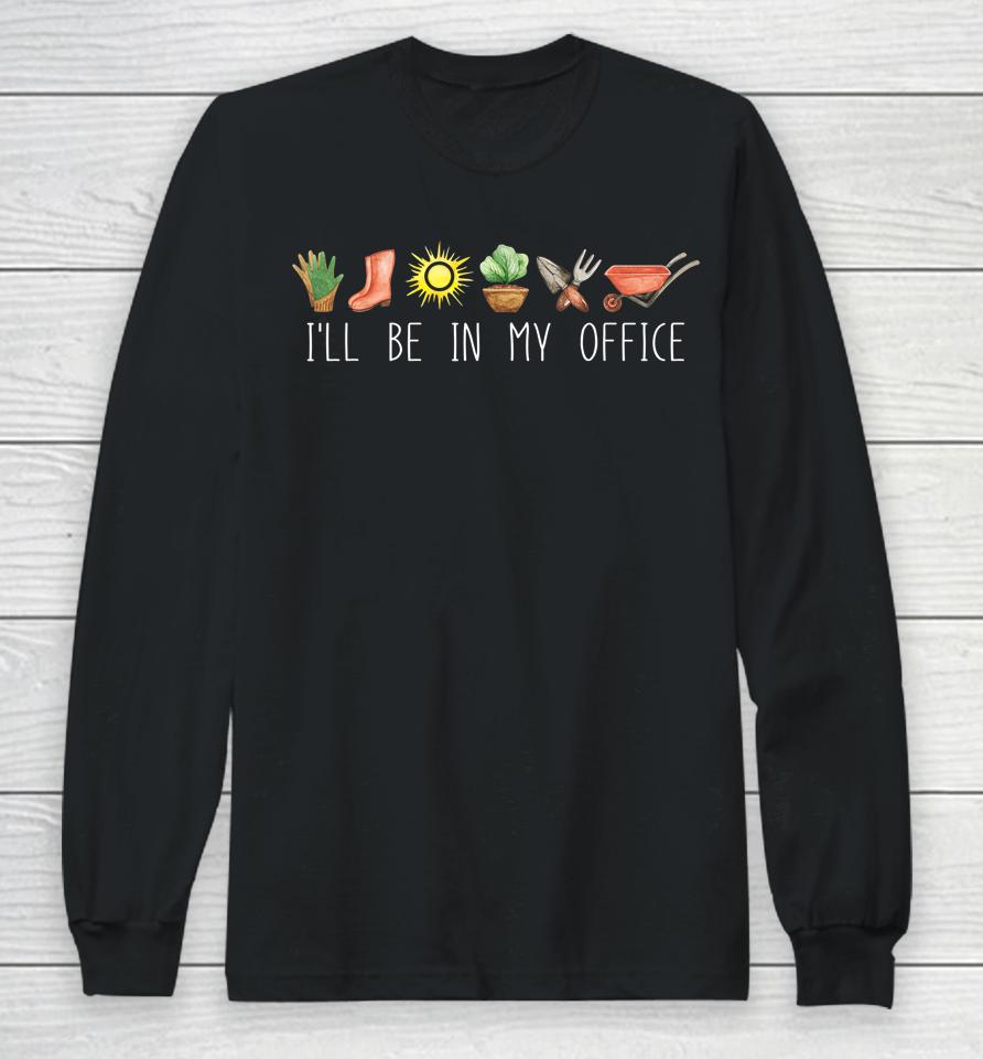 I'll Be In My Office Garden Funny Distressed Gardening Long Sleeve T-Shirt