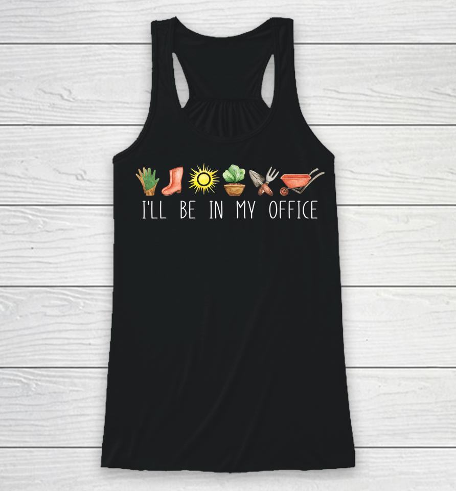 I'll Be In My Office Garden Funny Distressed Gardening Racerback Tank