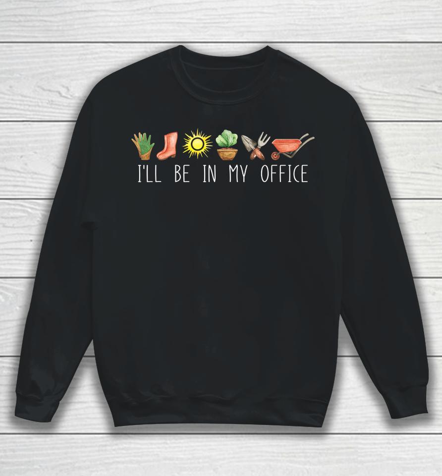 I'll Be In My Office Garden Funny Distressed Gardening Sweatshirt