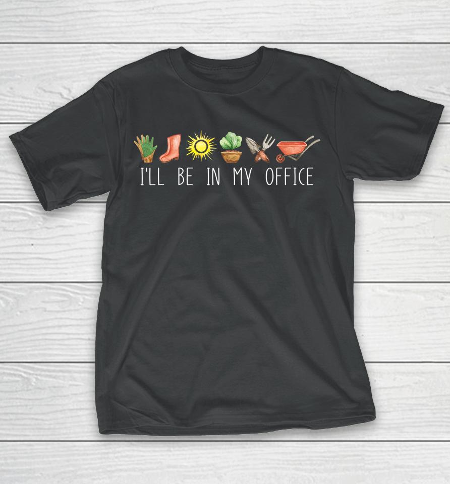 I'll Be In My Office Garden Funny Distressed Gardening T-Shirt