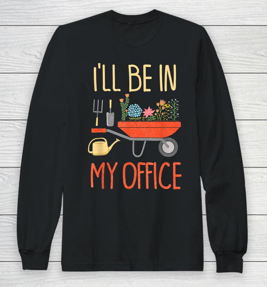 I'll Be In My Office Garden Long Sleeve T-Shirt
