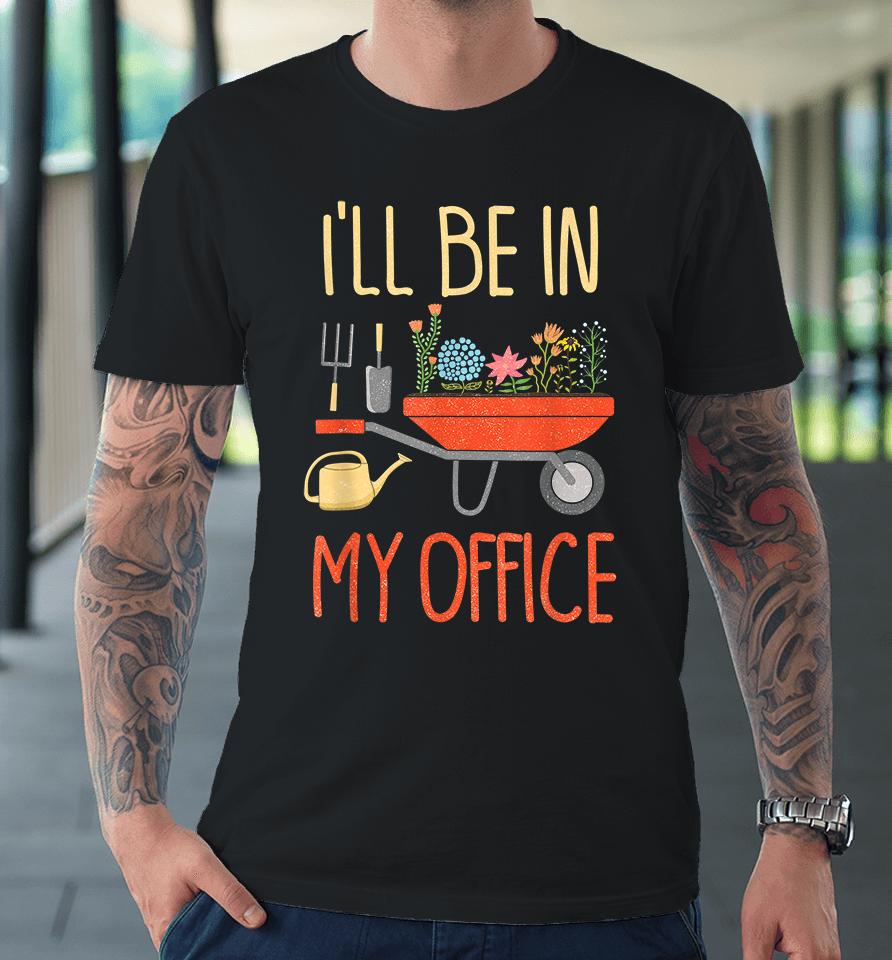 I'll Be In My Office Garden Premium T-Shirt