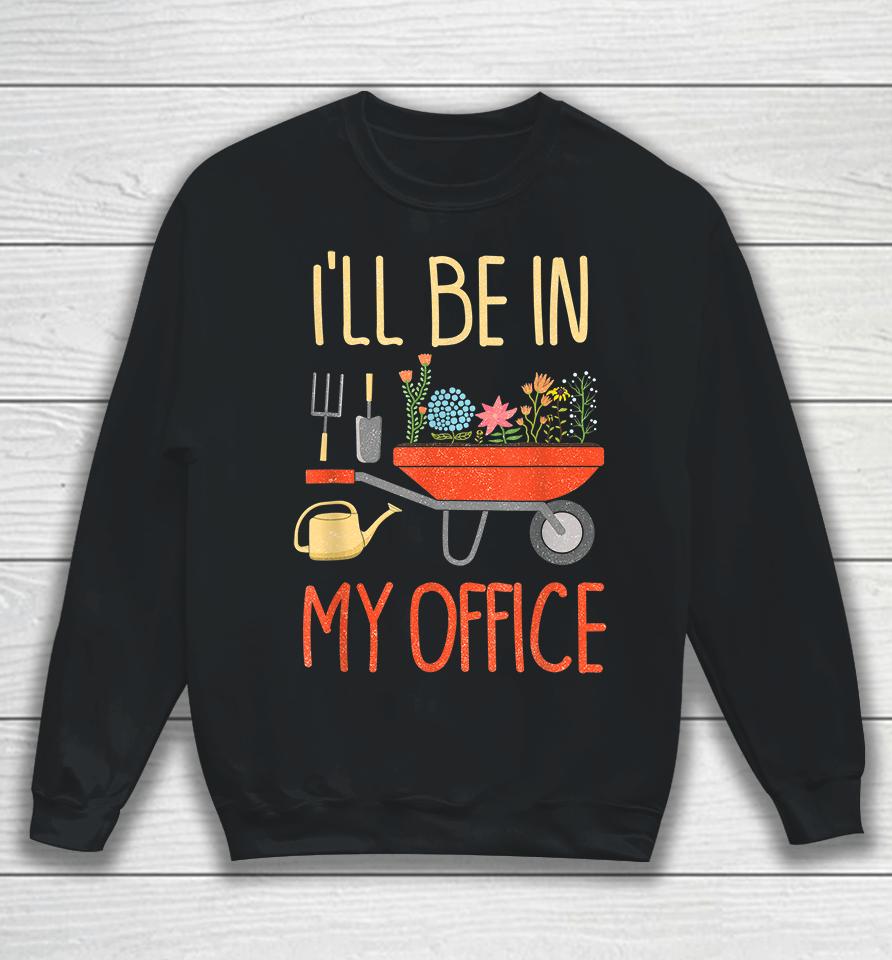 I'll Be In My Office Garden Sweatshirt