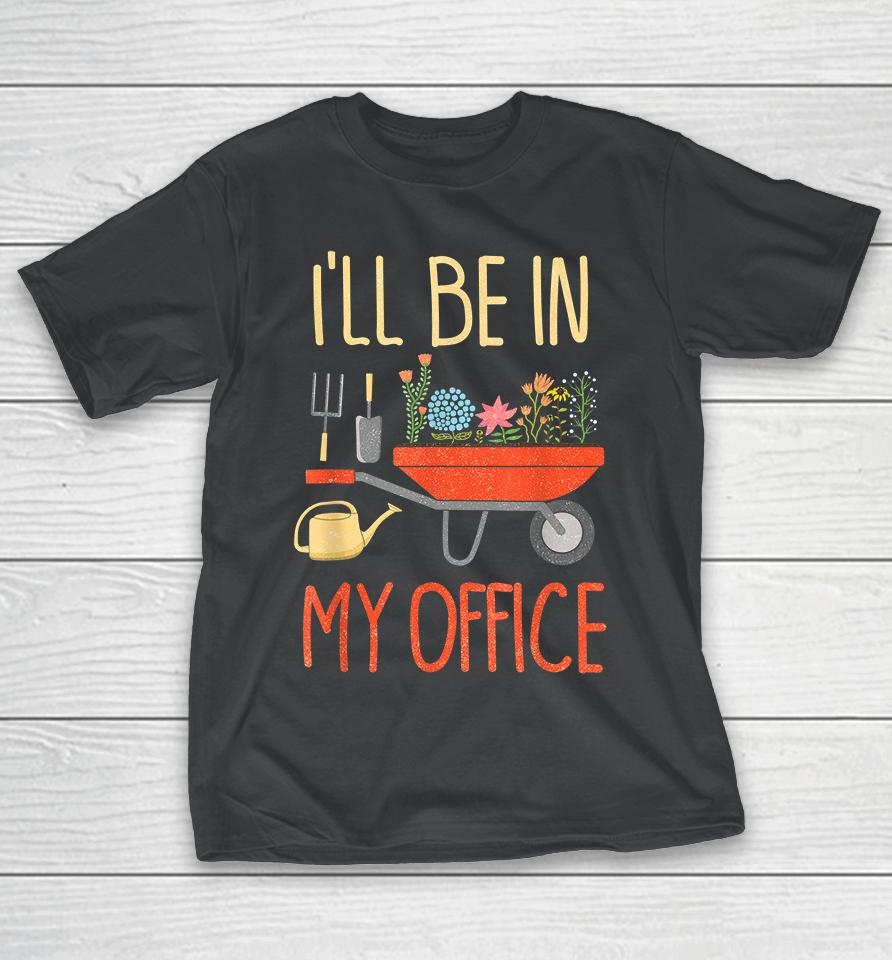 I'll Be In My Office Garden T-Shirt