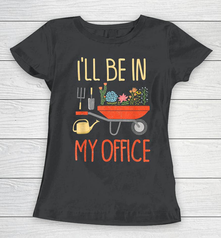 I'll Be In My Office Garden Women T-Shirt
