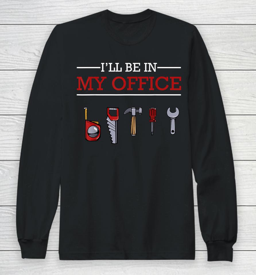 I'll Be In My Office Woodworking Long Sleeve T-Shirt