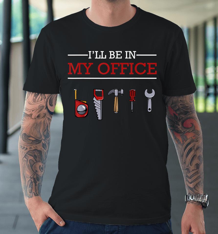 I'll Be In My Office Woodworking Premium T-Shirt