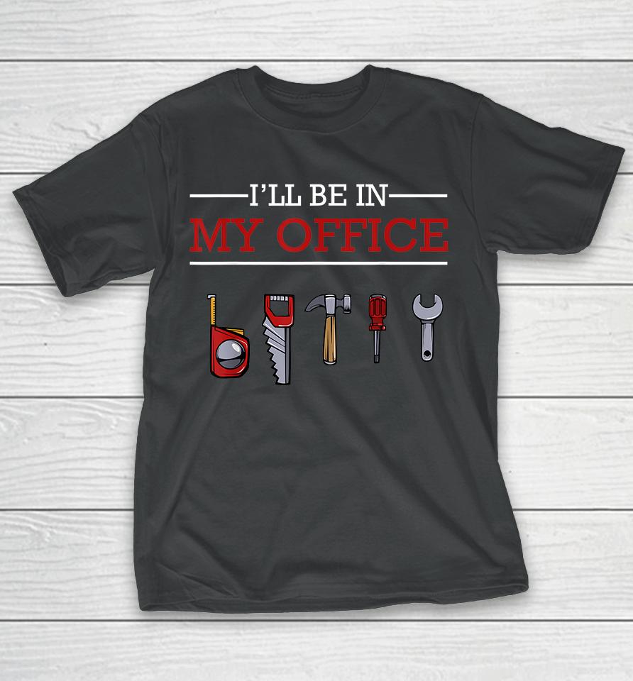 I'll Be In My Office Woodworking T-Shirt