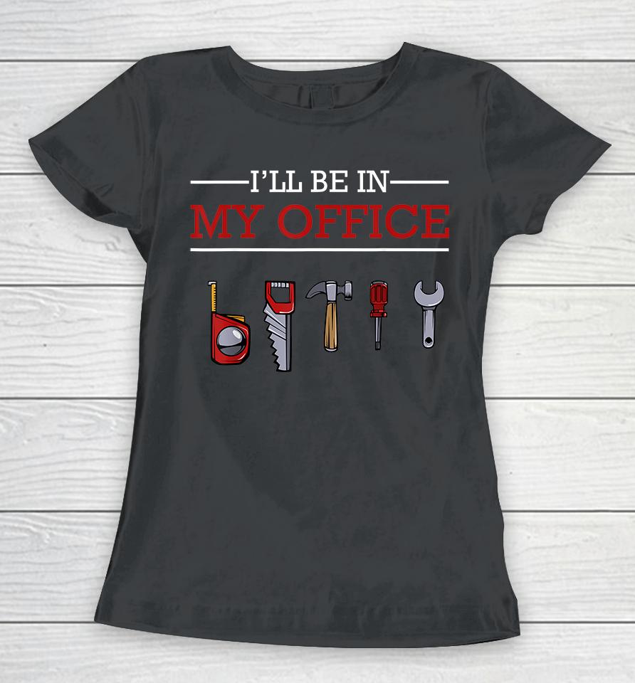 I'll Be In My Office Woodworking Women T-Shirt