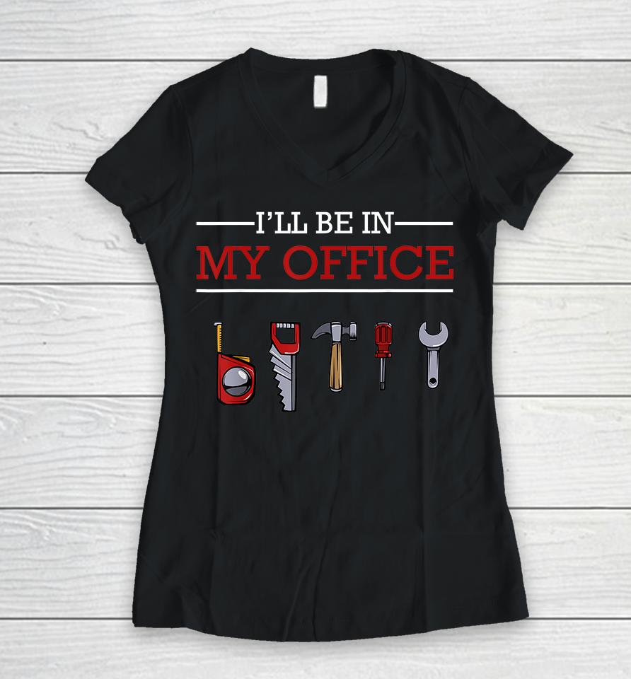 I'll Be In My Office Woodworking Women V-Neck T-Shirt