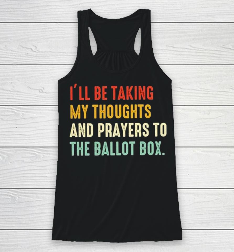 I’ll Be Taking My Thoughts And Prayers To The Ballot Box Vintage Racerback Tank