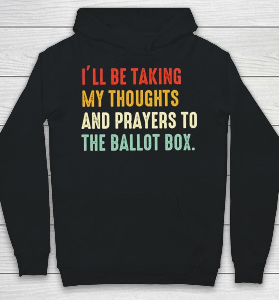 I’ll Be Taking My Thoughts And Prayers To The Ballot Box Vintage Hoodie