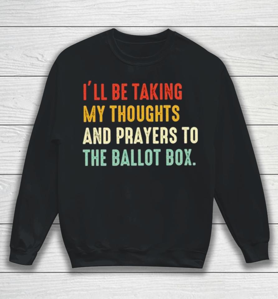I’ll Be Taking My Thoughts And Prayers To The Ballot Box Vintage Sweatshirt
