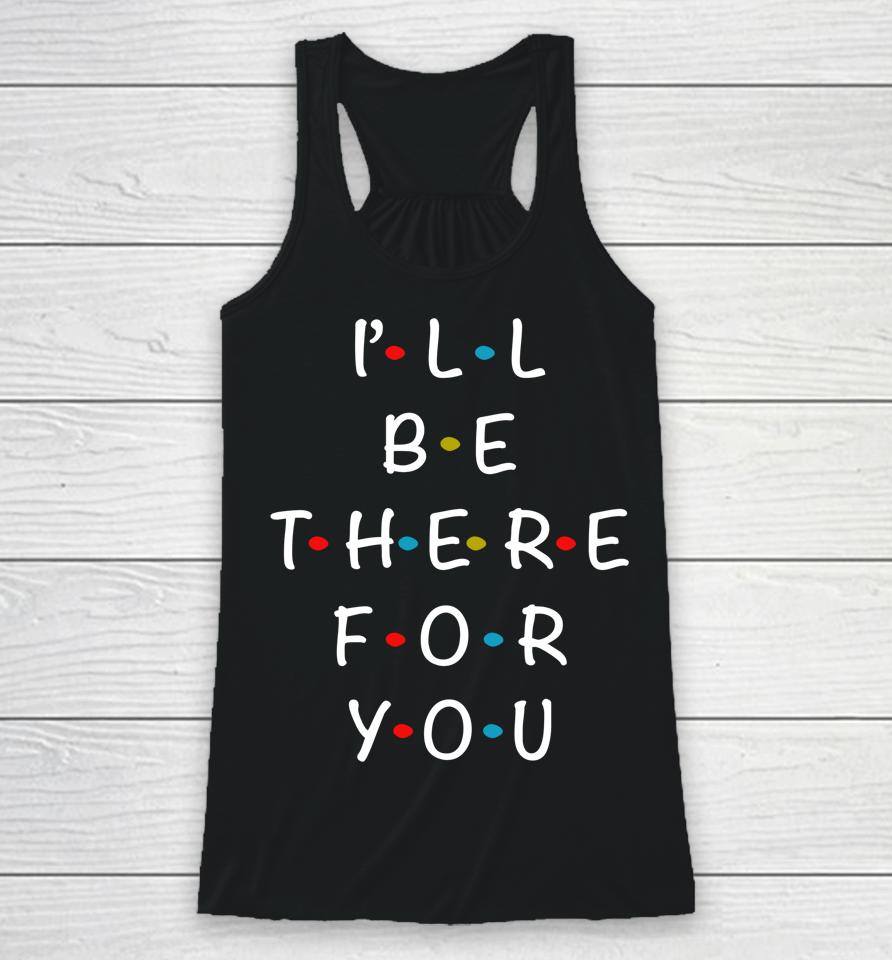 I'll Be There For You State Of Total Love Cool Friends Racerback Tank