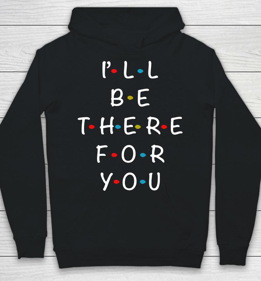 I'll Be There For You State Of Total Love Cool Friends Hoodie