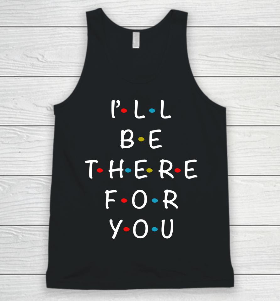 I'll Be There For You State Of Total Love Cool Friends Unisex Tank Top