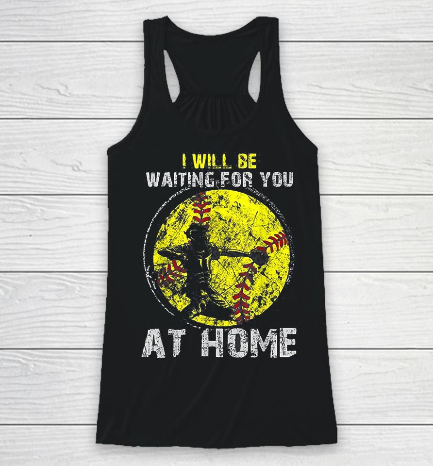 I'll Be Waiting For You At Home Softball Baseball Catcher Racerback Tank