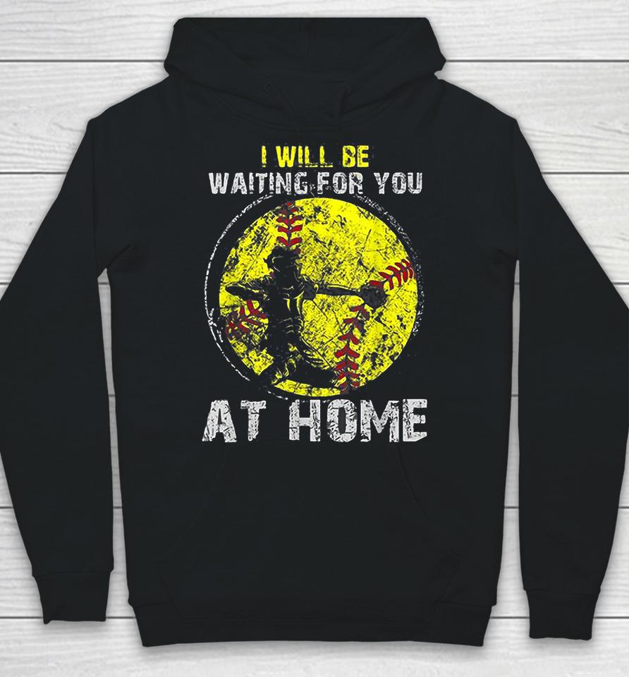 I'll Be Waiting For You At Home Softball Baseball Catcher Hoodie