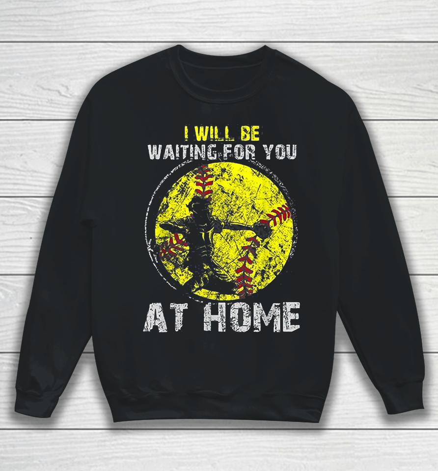 I'll Be Waiting For You At Home Softball Baseball Catcher Sweatshirt