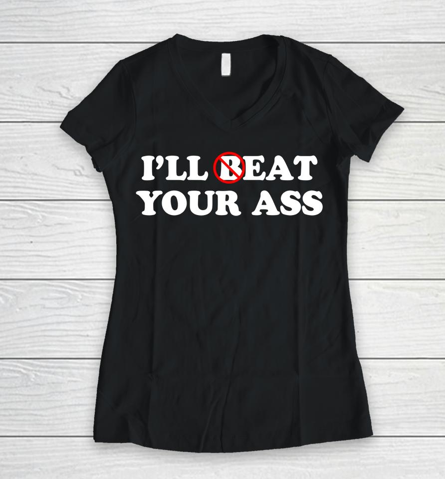 I'll Beat Or Eat Your Ass Pun Joke, Funny Sarcastic Sayings Women V-Neck T-Shirt