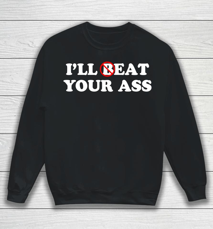I'll Beat Or Eat Your Ass Pun Joke Sweatshirt