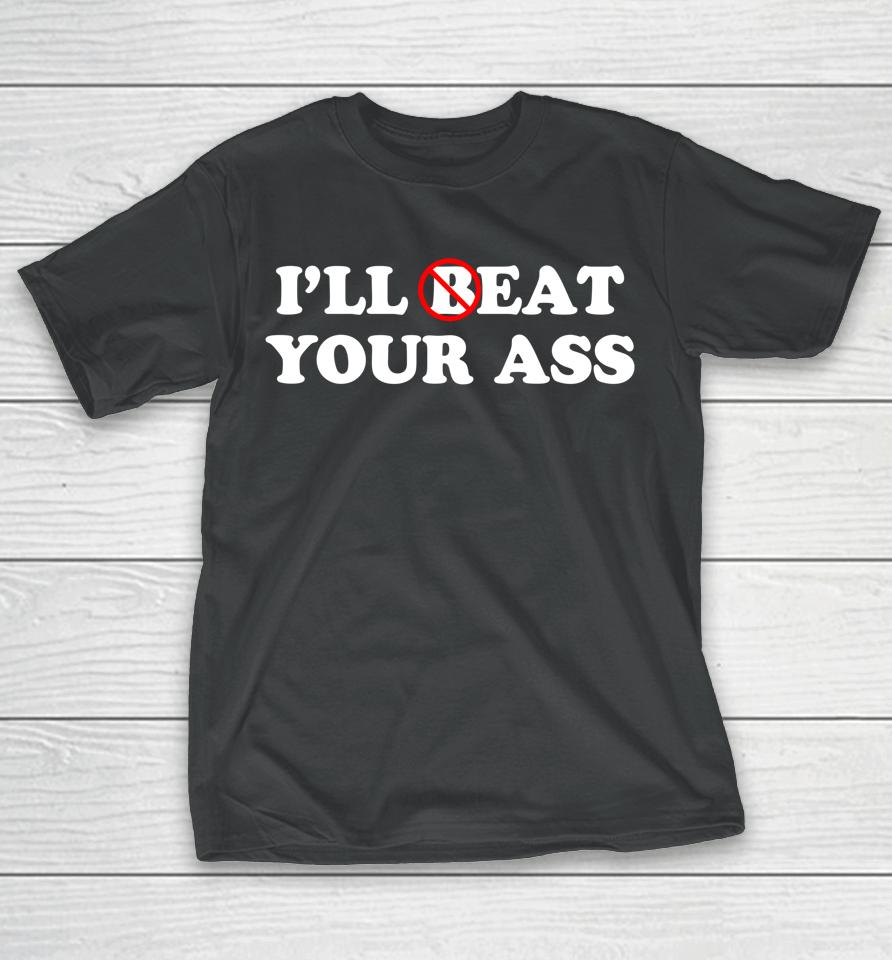 I'll Beat Or Eat Your Ass Pun Joke T-Shirt