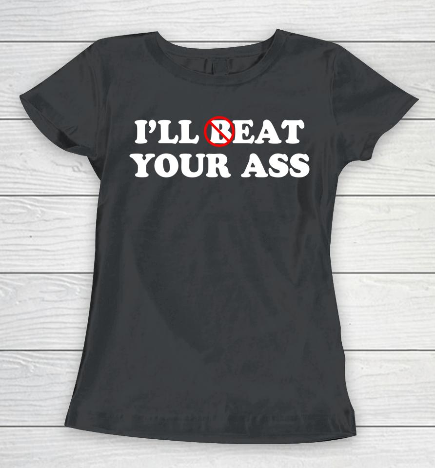 I'll Beat Or Eat Your Ass Pun Joke Women T-Shirt