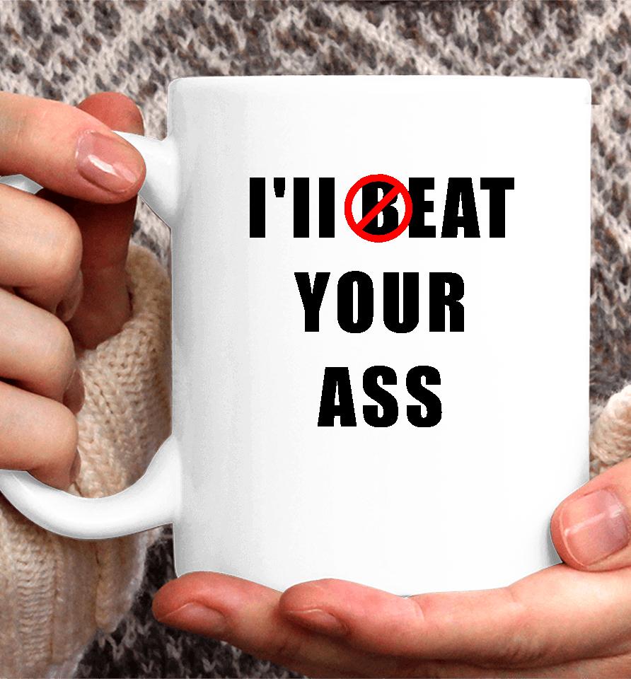 I'll Beat Your Ass Coffee Mug